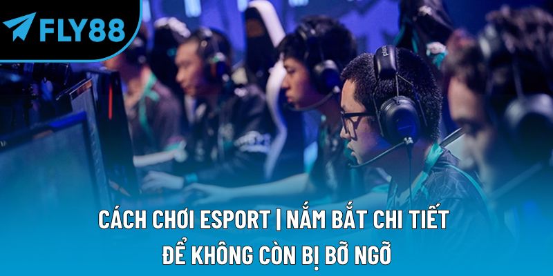cách chơi esport