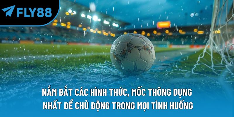 Nắm bắt các hình thức, mốc thông dụng nhất để chủ động trong mọi tình huống